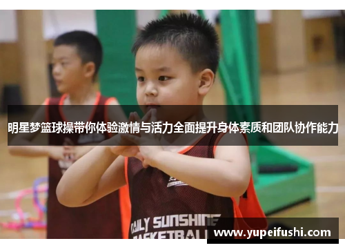 明星梦篮球操带你体验激情与活力全面提升身体素质和团队协作能力